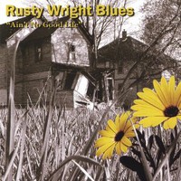Rusty Wright Blues, Ain't No Good Life