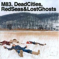 M83, Dead Cities, Red Seas & Lost Ghosts