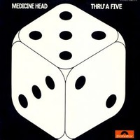 Medicine Head, Thru' A Five