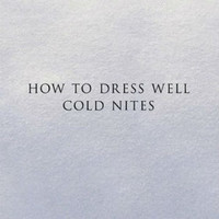 How to Dress Well, Cold Nites