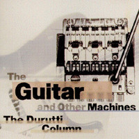 The Durutti Column, The Guitar And Other Machines