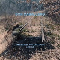 Don Caballero, Gang Banged with a Headache, and Live