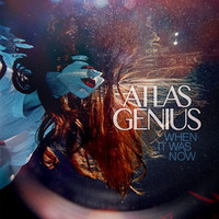 Atlas Genius, When It Was Now