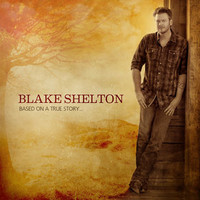 Blake Shelton, Based on a True Story...