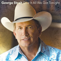 George Strait, Give It All We Got Tonight
