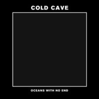 Cold Cave, Oceans With No End