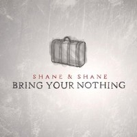 Shane & Shane, Bring Your Nothing