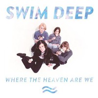 Swim Deep, Where the Heaven Are We