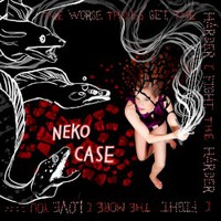 Neko Case, The Worse Things Get, The Harder I Fight, The Harder I Fight, The More I Love You 