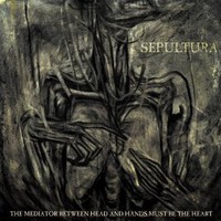 Sepultura, The Mediator Between Head And Hands Must Be The Heart