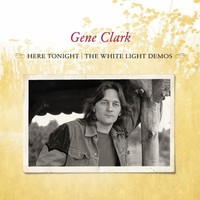Gene Clark, Here Tonight: The White Light Demos