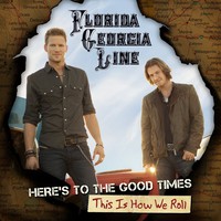 Florida Georgia Line, Here's to the Good Times... This Is How We Roll