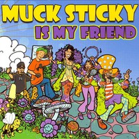Muck Sticky, Muck Sticky Is My Friend