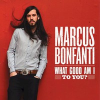 Marcus Bonfanti, What Good Am I To You?