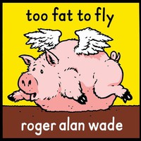 Roger Alan Wade, Too Fat To Fly