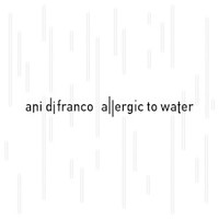 Ani DiFranco, Allergic To Water
