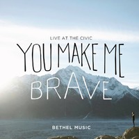 Bethel Music, You Make Me Brave