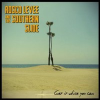 Rosco Levee & The Southern Slide, Get It While You Can