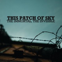 This Patch of Sky, The Immortal, The Invisible