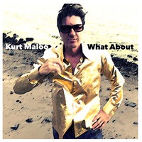 Kurt Maloo, What About