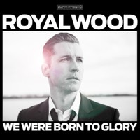 Royal Wood, We Were Born To Glory