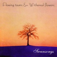 Flowing Tears & Withered Flowers, Swansongs