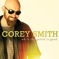 Corey Smith, While The Gettin' Is Good