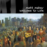 Matt Maher, Welcome To Life
