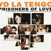 Yo La Tengo, Prisoners of Love: A Smattering of Scintillating Senescent Songs 1985-2003