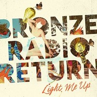 Bronze Radio Return, Light Me Up