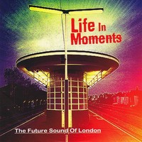 The Future Sound of London, Life in Moments