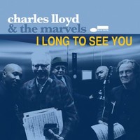 Charles Lloyd & The Marvels, I Long To See You
