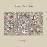 Yorkston/Thorne/Khan, Everything Sacred