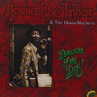 Hound Dog Taylor & The HouseRockers, Beware Of The Dog