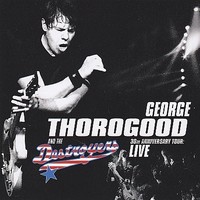 George Thorogood & The Destroyers, 30th Anniversary Tour: Live