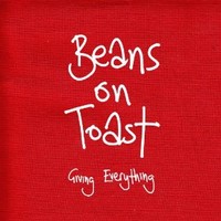 Beans on Toast, Giving Everything