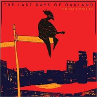 Fantastic Negrito, The Last Days Of Oakland