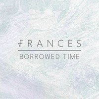 Frances, Borrowed Time