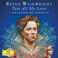 Rufus Wainwright, Take All My Loves: 9 Shakespeare Sonnets