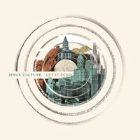 Jesus Culture, Let It Echo