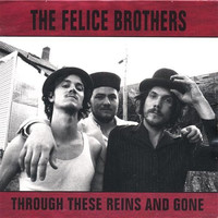 The Felice Brothers, Through These Reins and Gone