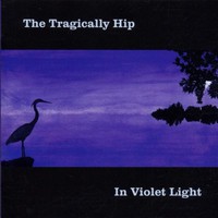 The Tragically Hip, In Violet Light