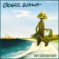 Oogee Wawa, More Sand Than Money