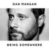 Dan Mangan, Being Somewhere