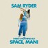 Sam Ryder, There's Nothing But Space, Man!