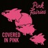 Pink Fairies, Covered In Pink