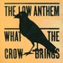 The Low Anthem, What the Crow Brings mp3