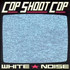 Cop Shoot Cop, White Noise mp3