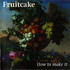 Fruitcake, How To Make It mp3