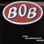 Bob, Leave the Straight Life Behind